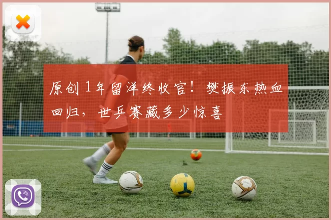 原创 1年留洋终收官!樊振东热血回归,世乒赛藏多少惊喜