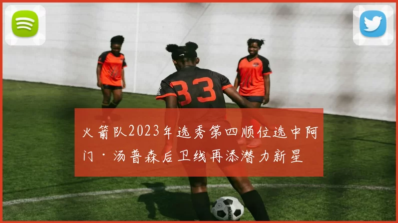 火箭队2023年选秀第四顺位选中阿门·汤普森后卫线再添潜力新星