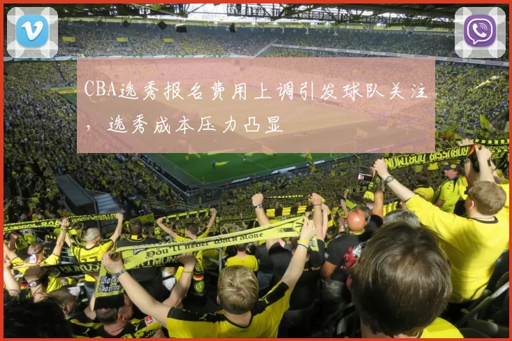 CBA选秀报名费用上调引发球队关注,选秀成本压力凸显