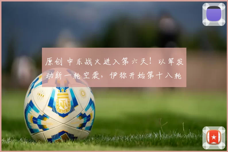 原创 中东战火进入第六天！以军发动新一轮空袭，伊称开始第十八轮行动！普京发声，考虑对欧断气