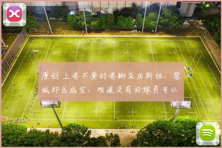 原创 上港不要的港脚亚历斯祖，蓉城却当成宝，难道没有好球员可以引进吗？