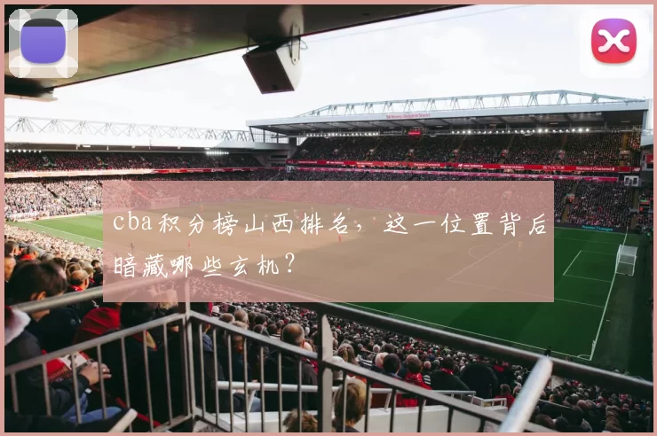 cba积分榜山西排名，这一位置背后暗藏哪些玄机？