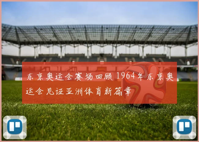 东京奥运会赛场回顾 1964年东京奥运会见证亚洲体育新篇章