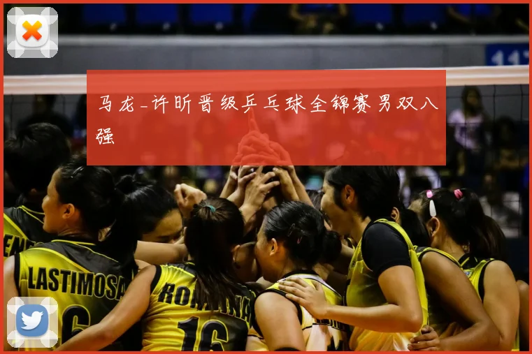 马龙_许昕晋级乒乓球全锦赛男双八强