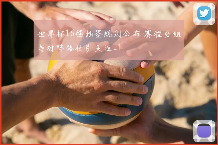 世界杯16强抽签规则公布 赛程分组与对阵路径引关注_1