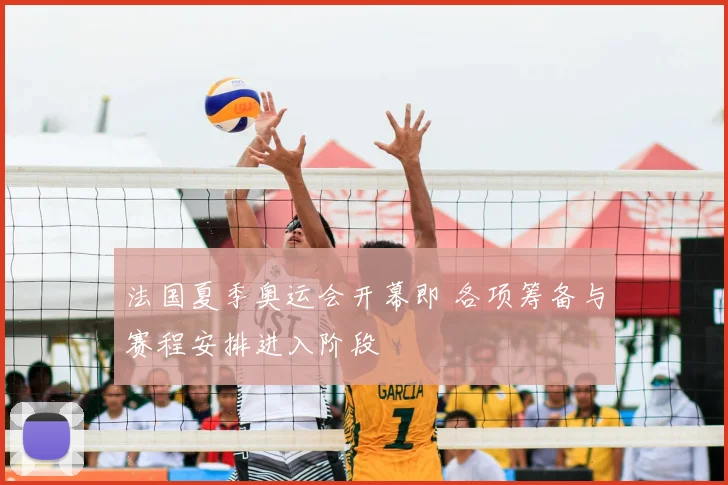 法国夏季奥运会开幕即 各项筹备与赛程安排进入阶段