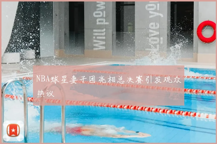 NBA球星妻子团亮相总决赛引发观众热议