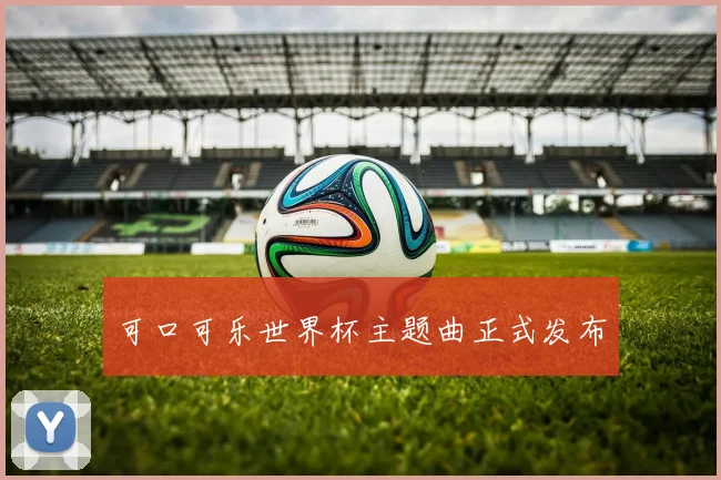 可口可乐世界杯主题曲正式发布