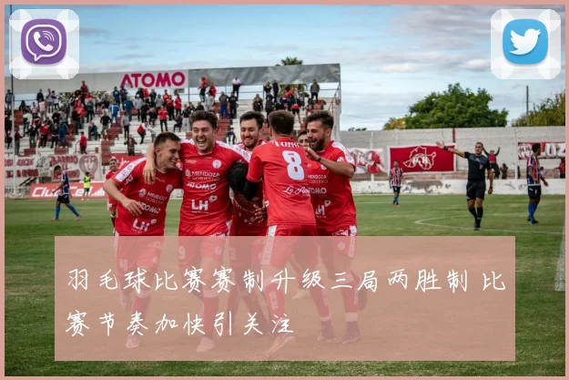 羽毛球比赛赛制升级三局两胜制 比赛节奏加快引关注